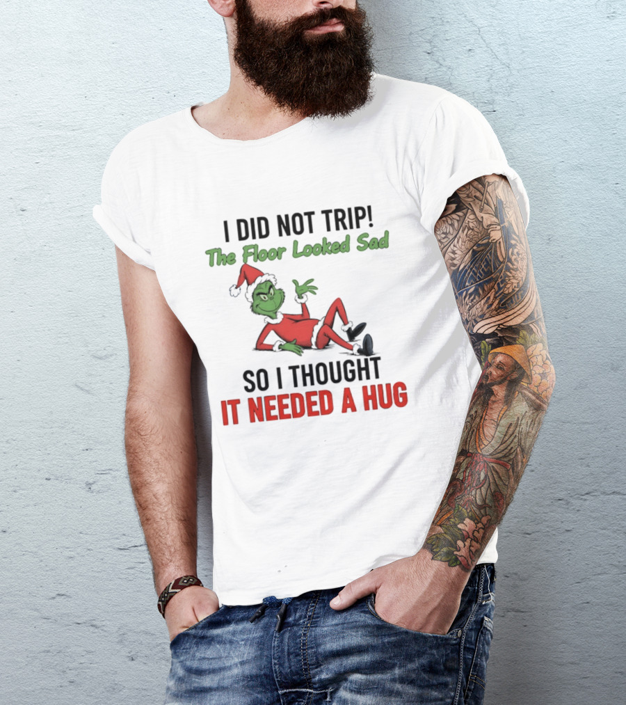 I Did Not Trip The Floor Looked Sad So I Thought It Needed A Hug Grinch Christmas 2025 T-Shirt