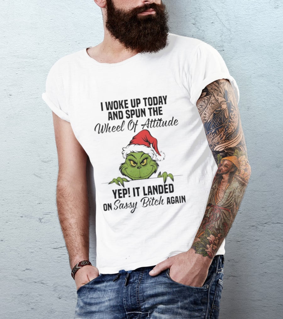 Grinch Christmas I Woke Up Today And Spun The Wheel Of Attitude Yep It Landed On Sassy Bitch Again T-Shirt