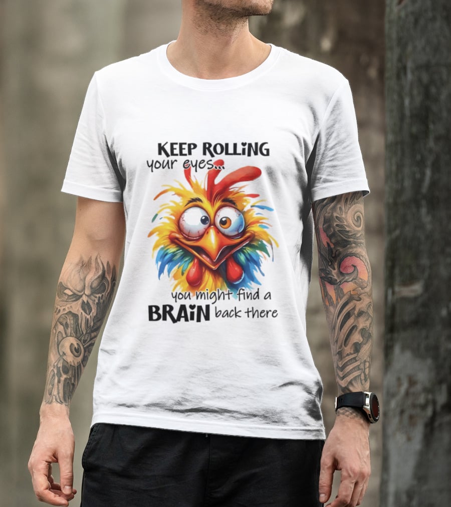 Keep Rolling Your Eyes Chicken Humor You Might Find A Brain Back There T-Shirt