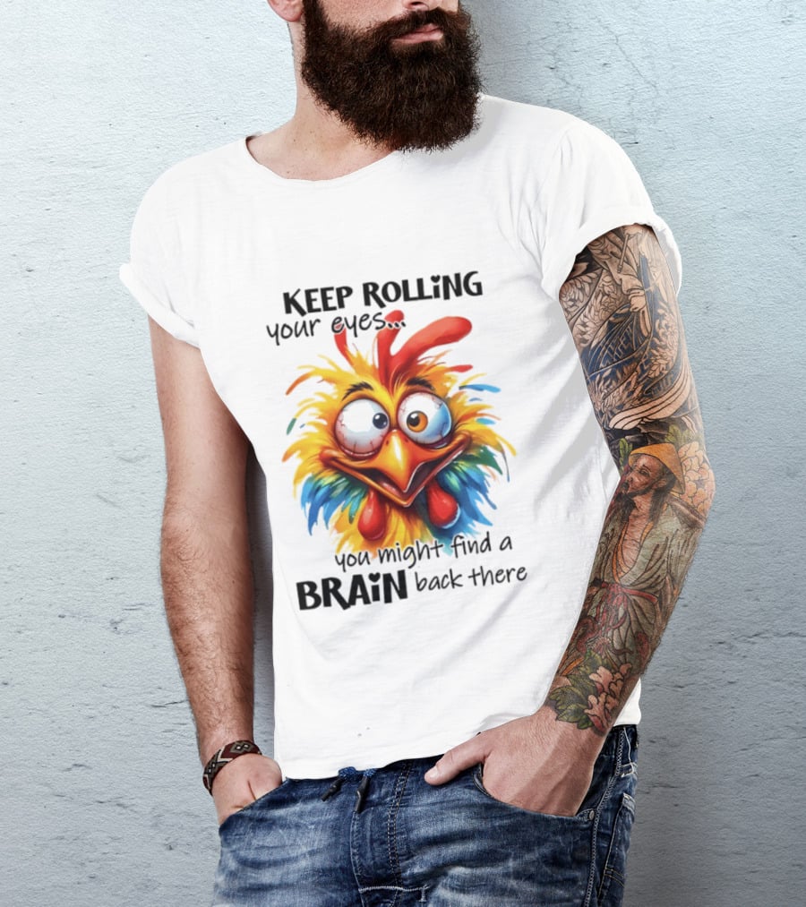 Keep Rolling Your Eyes Chicken Humor You Might Find A Brain Back There T-Shirt