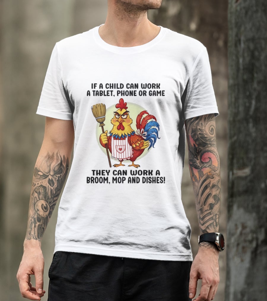 Chicken If A Child Can Work A Tablet Phone Or Game They Can Work A Broom Mop And Dishes T-Shirt