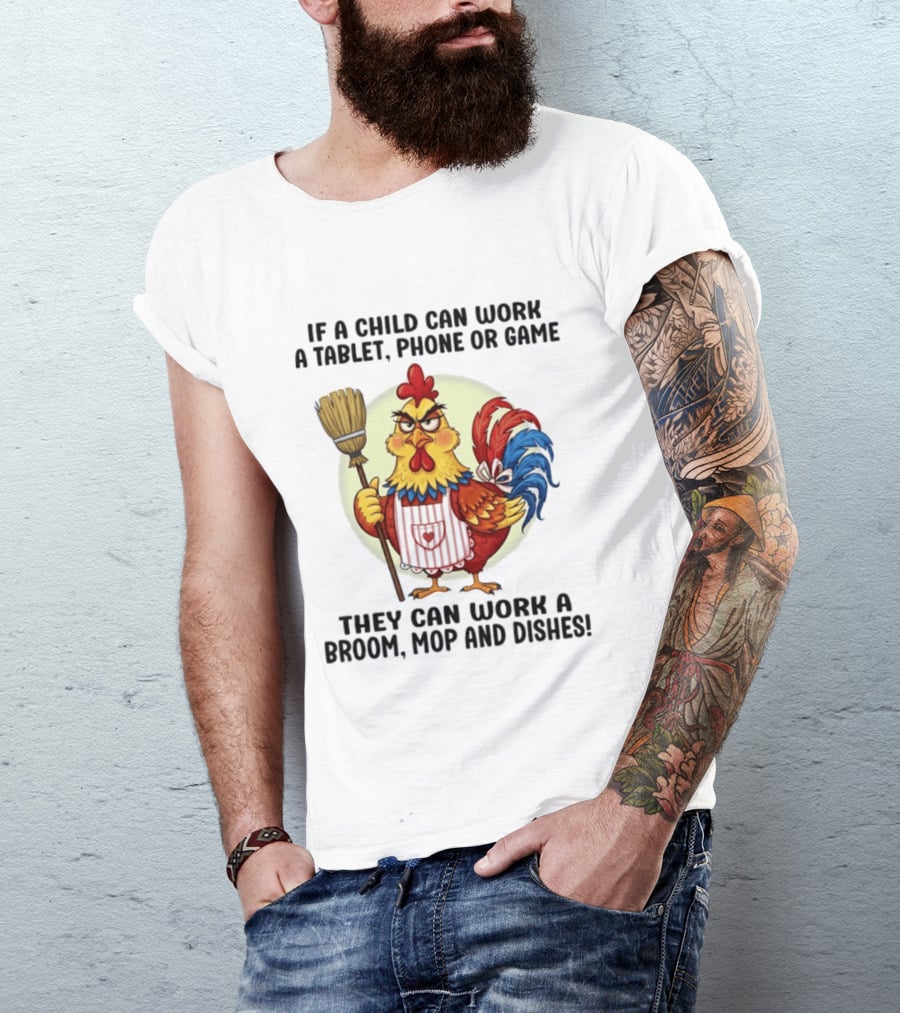 Chicken If A Child Can Work A Tablet Phone Or Game They Can Work A Broom Mop And Dishes T-Shirt