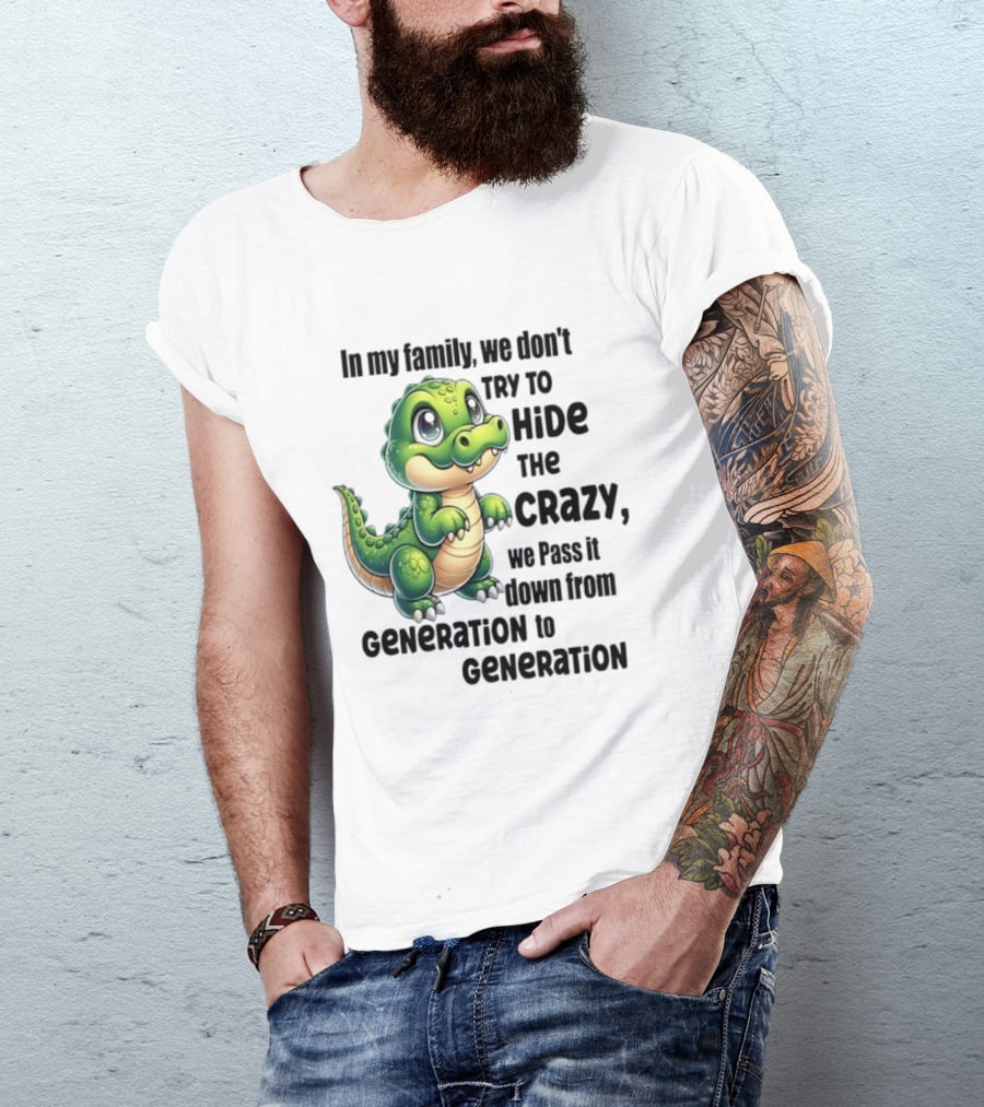 Crocodile In My Family We Don't Try To Hide The Crazy Pass It Down Generation To Generation T-Shirt