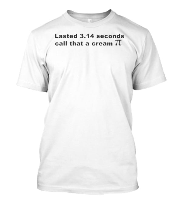 Lasted 3.14 Seconds Call That A Cream Pi T-Shirt