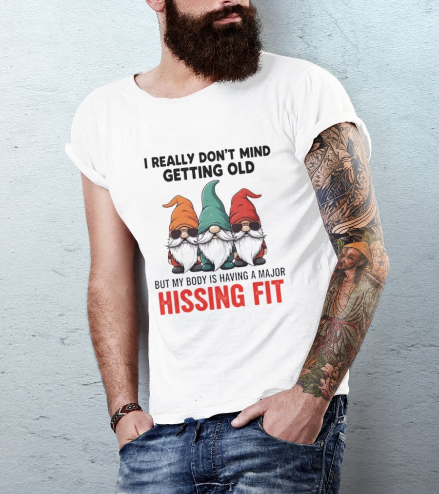 I Really Don't Mind Getting Old Gnome Christmas But My Body Is Having A Major Hissing Fit T-Shirt