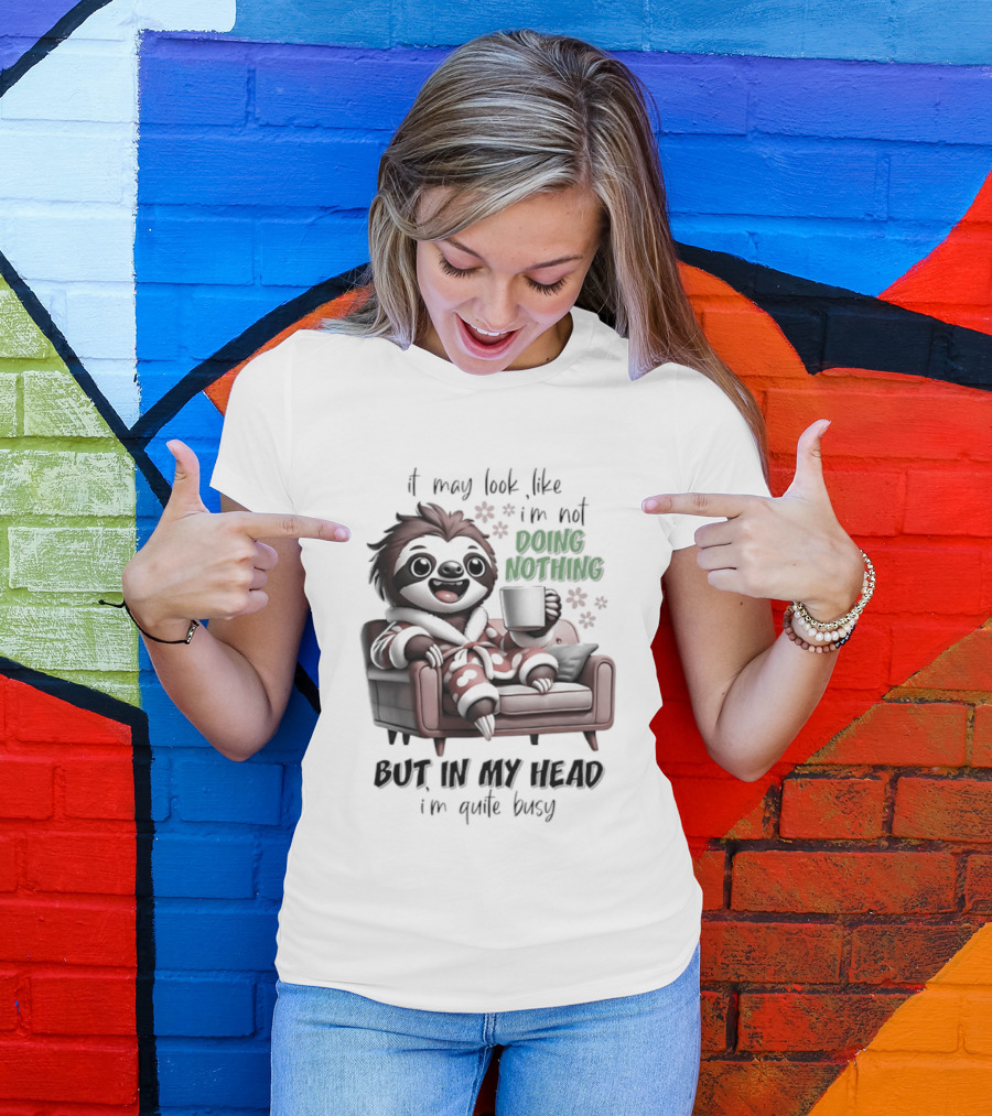 Sloth It May Look Like I'm Not Doing Nothing But In My Head I'm Quite Busy Cozy Couch Relaxation T-Shirt