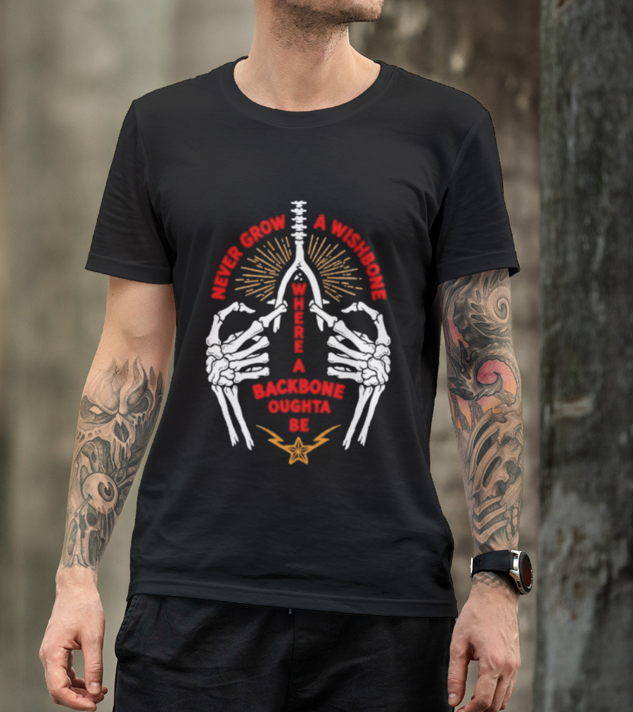 Never Grow A Wishbone Where A Backbone Oughta Be Skeleton Hands Wishbone T-Shirt