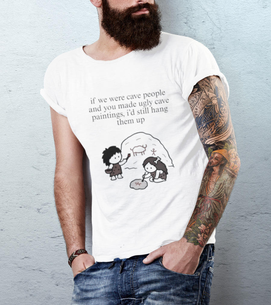 If We Were Cave People And You Made Ugly Cave Paintings I'd Still Hang Them Up Cave Art Scene T-Shirt
