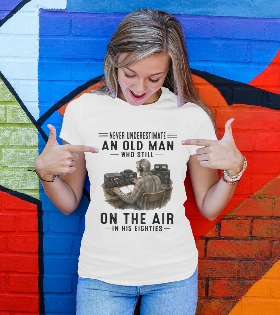 Never Underestimate An Old Man Who Still On The Air In His Eighties Vintage Radio T-Shirt