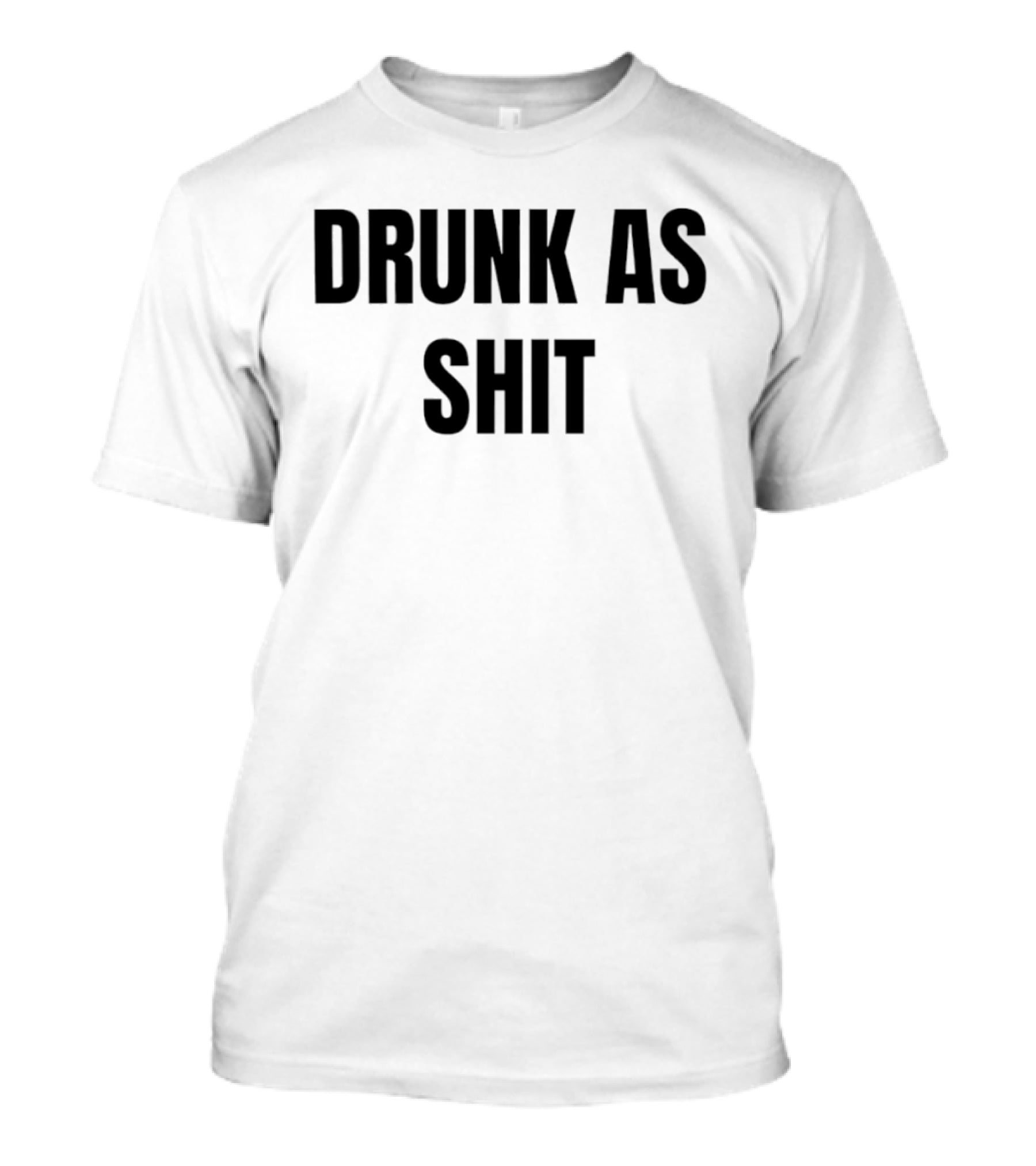 Drunk As Shit Bold Statement Humor T-Shirt