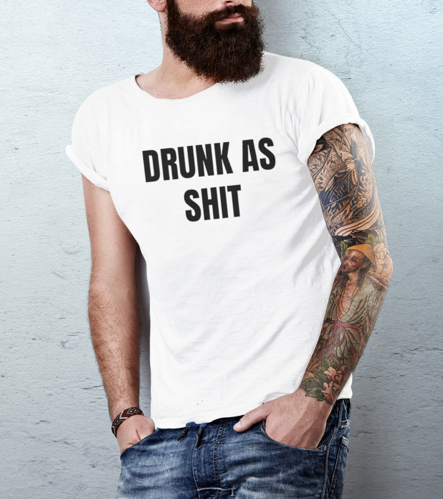 Drunk As Shit Bold Statement Humor T-Shirt