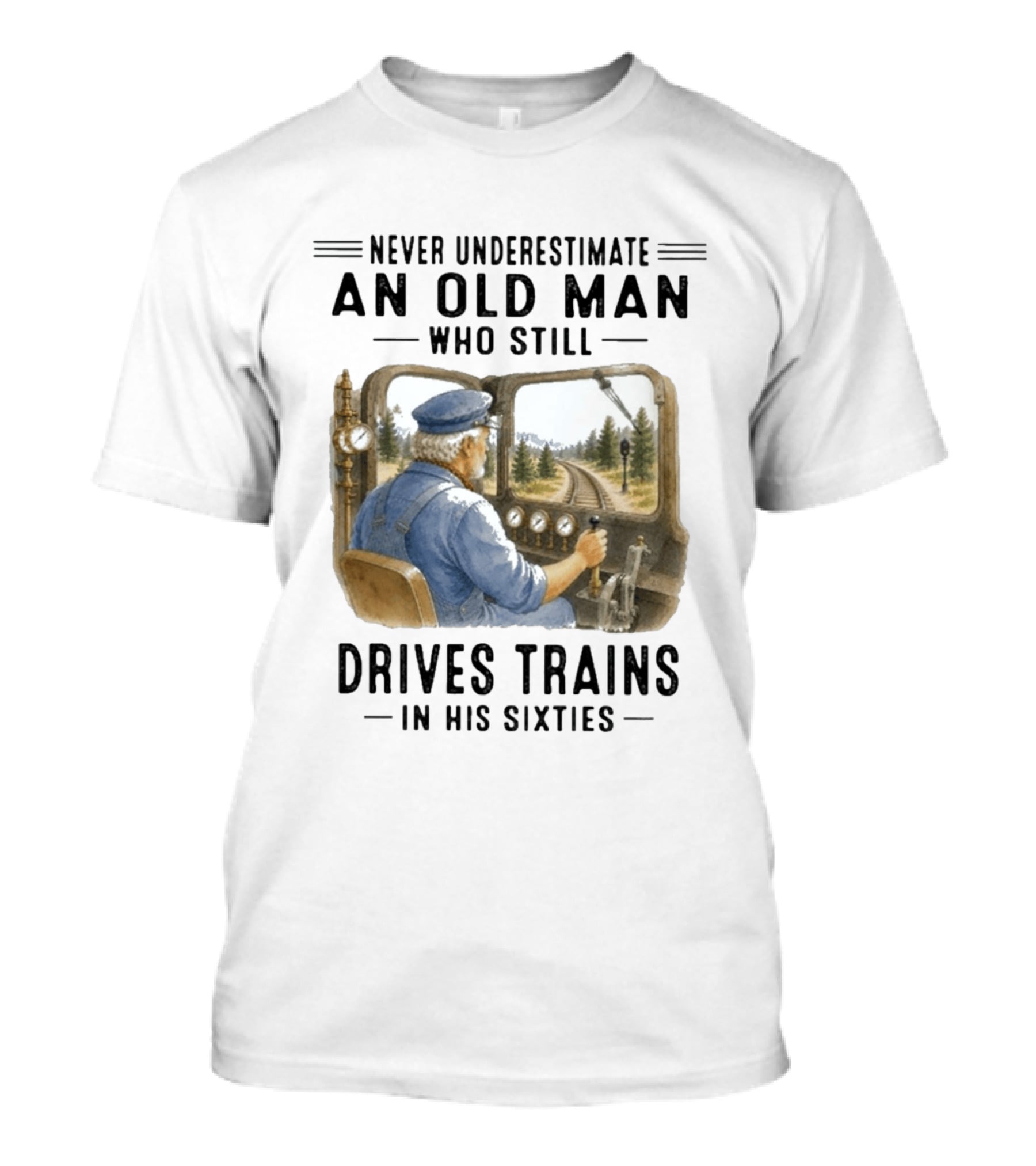 Never Underestimate An Old Man Who Still Drives Trains In His Sixties T-Shirt