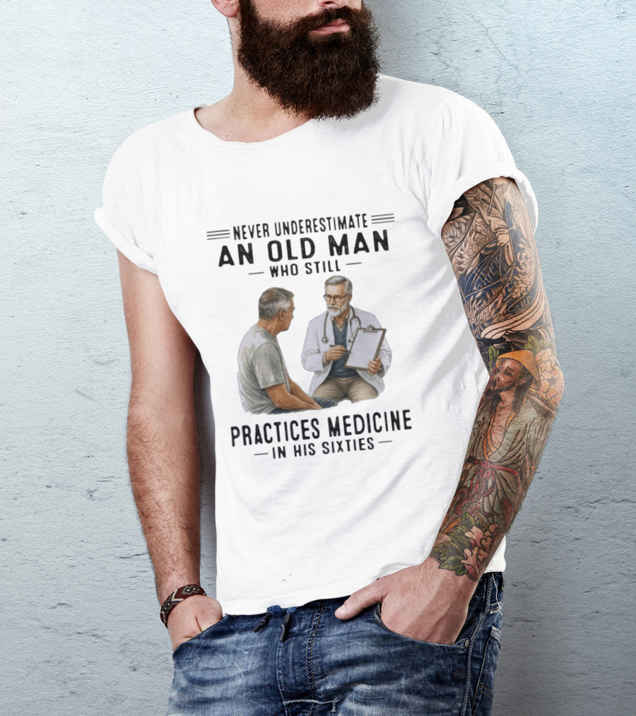 Never Underestimate An Old Man Practices Medicine In His Sixties T-Shirt