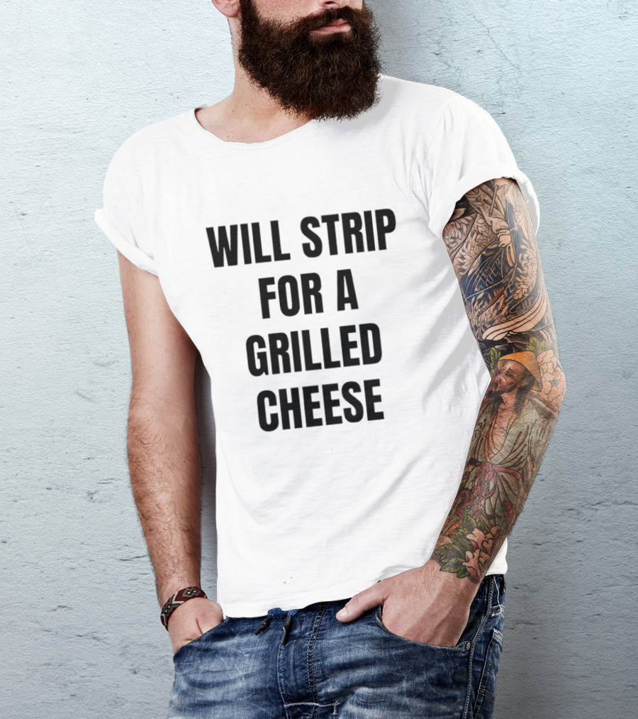 Will Strip For A Grilled Cheese Funny Food Lover T-Shirt