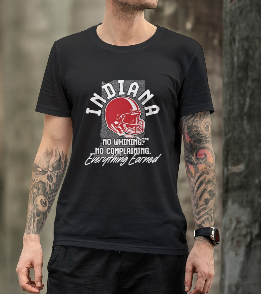 Indiana Hoosiers Football No Whining No Complaining Everything Earned T-Shirt