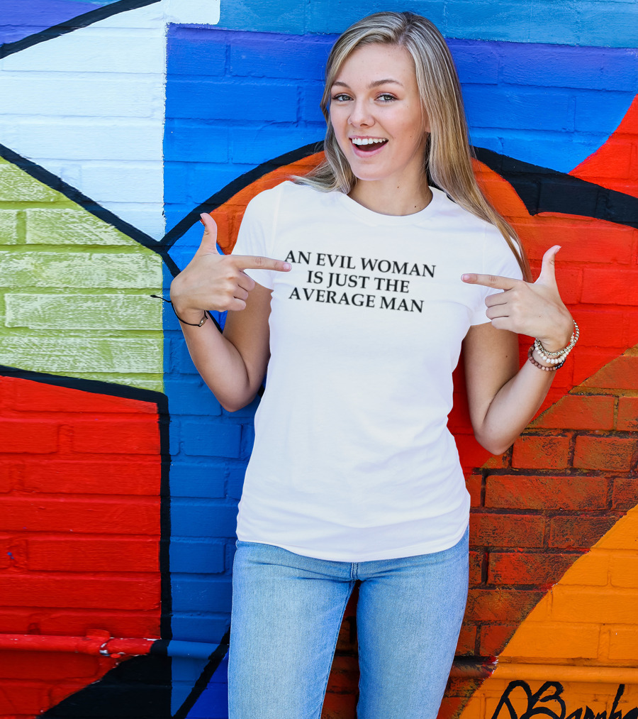 An Evil Woman Is Just The Average Man Phrase T-Shirt