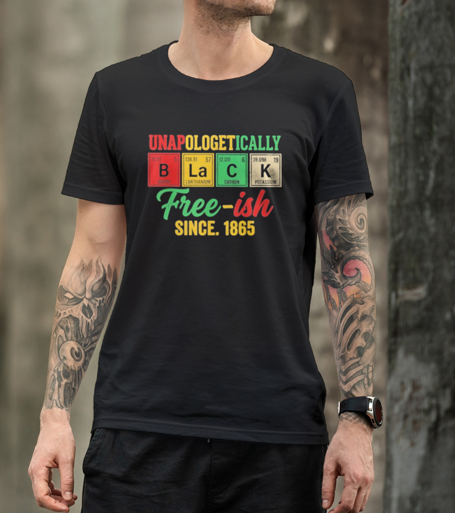 Unapologetically Black Periodic Free Ish Since 1865 Juneteenth Celebration T-Shirt