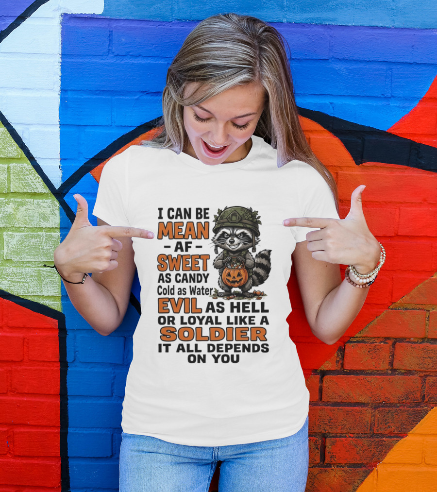 Raccoon I Can Be Mean AF Sweet As Candy Cold As Water Evil As Hell Or Loyal Like A Soldier It All Depends On You T-Shirt