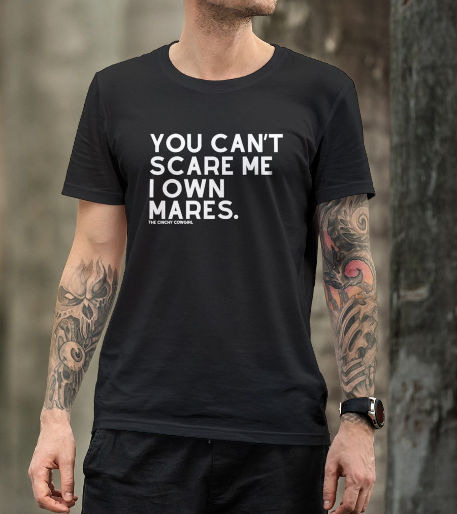 You Can't Scare Me I Own Mares The Cinchy Cowgirl T-Shirt