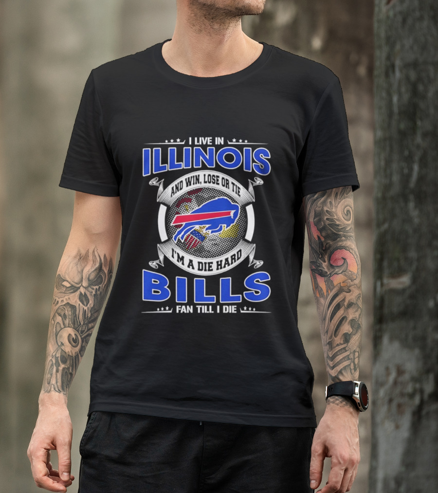 I Live In Illinois I'm A Die Hard Buffalo Bills Fan Till I Die T-Shirt
