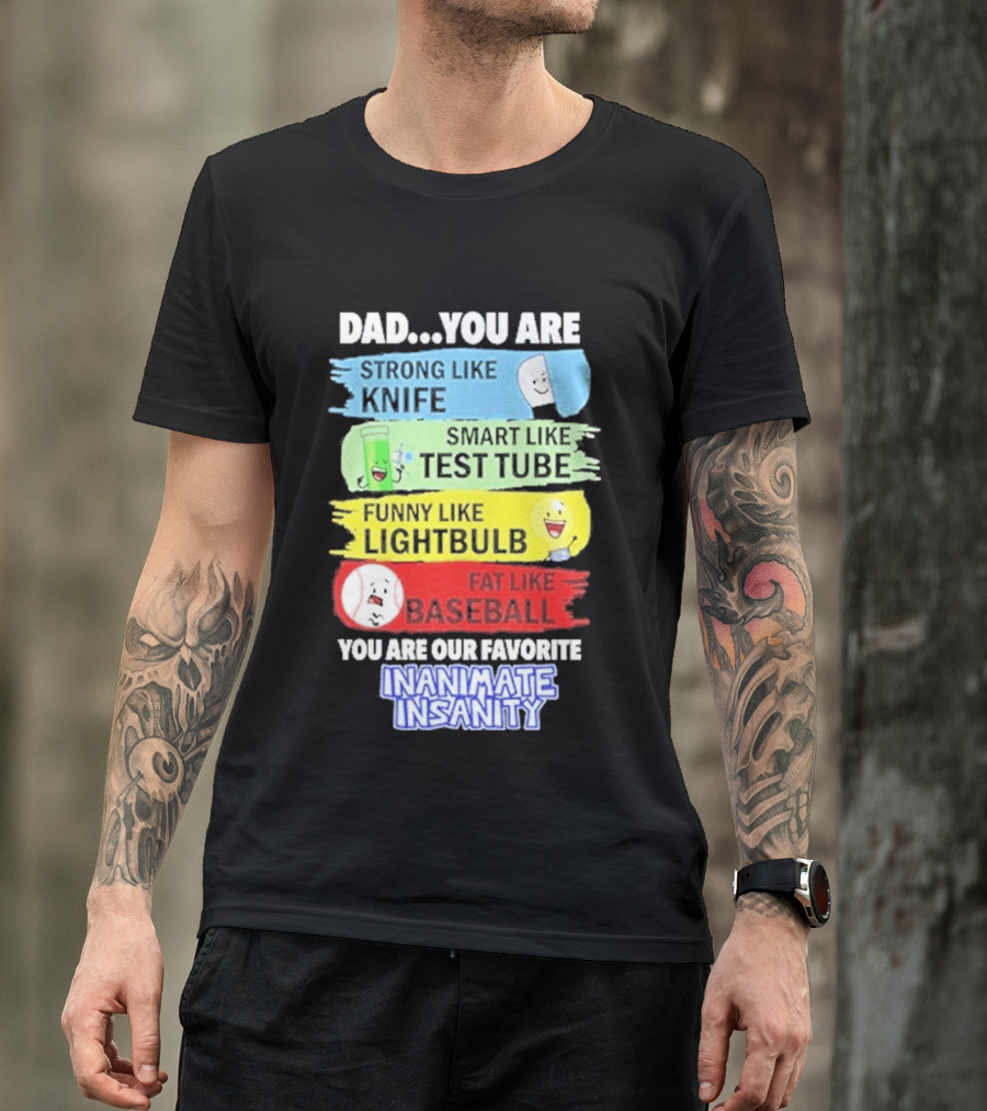Dad You Are Strong Like Knife Smart Like Test Tube Fun Lightbulb Fat Baseball Inanimate Insanity T-Shirt