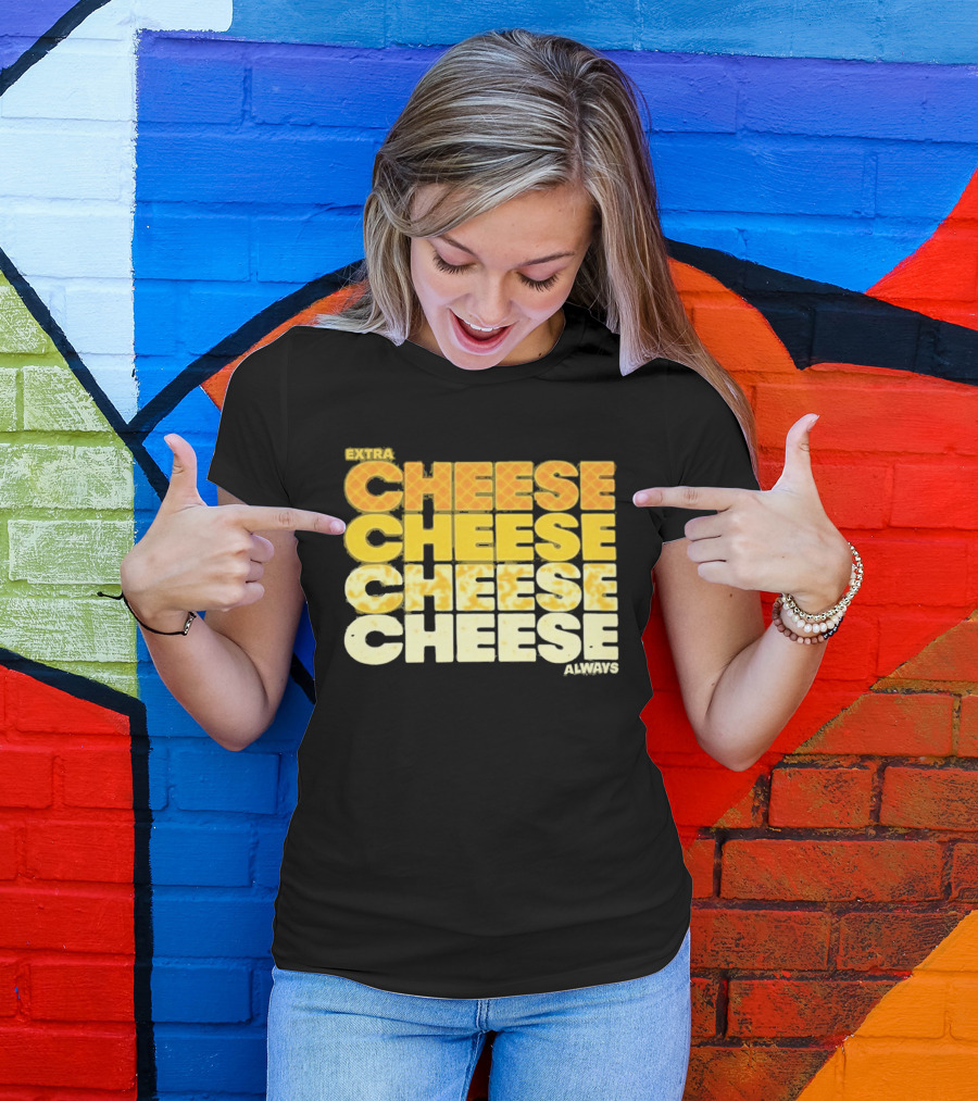 Extra Cheese Cheese Cheese Always Alexandra Bowman T-Shirt