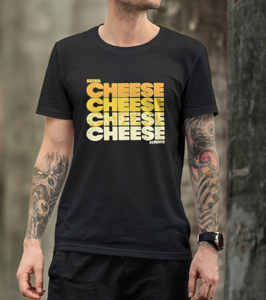 Extra Cheese Cheese Cheese Always Alexandra Bowman T-Shirt