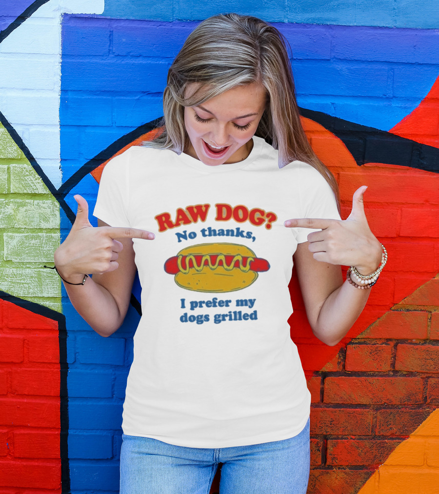 Raw Dog No Thanks I Prefer My Dogs Grilled Hotdog Humor T-Shirt