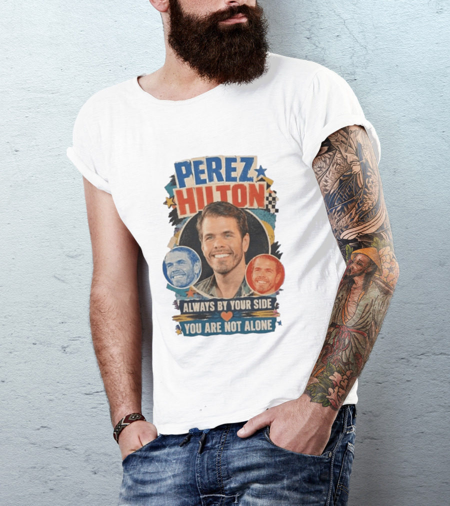 Perez Hilton Always By Your Side You Are Not Alone T-Shirt