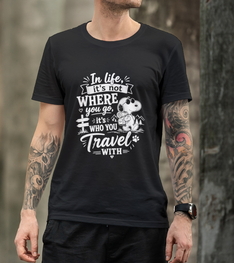 In Life It's Not Where You Go It's Who You Travel With Snoopy T-Shirt