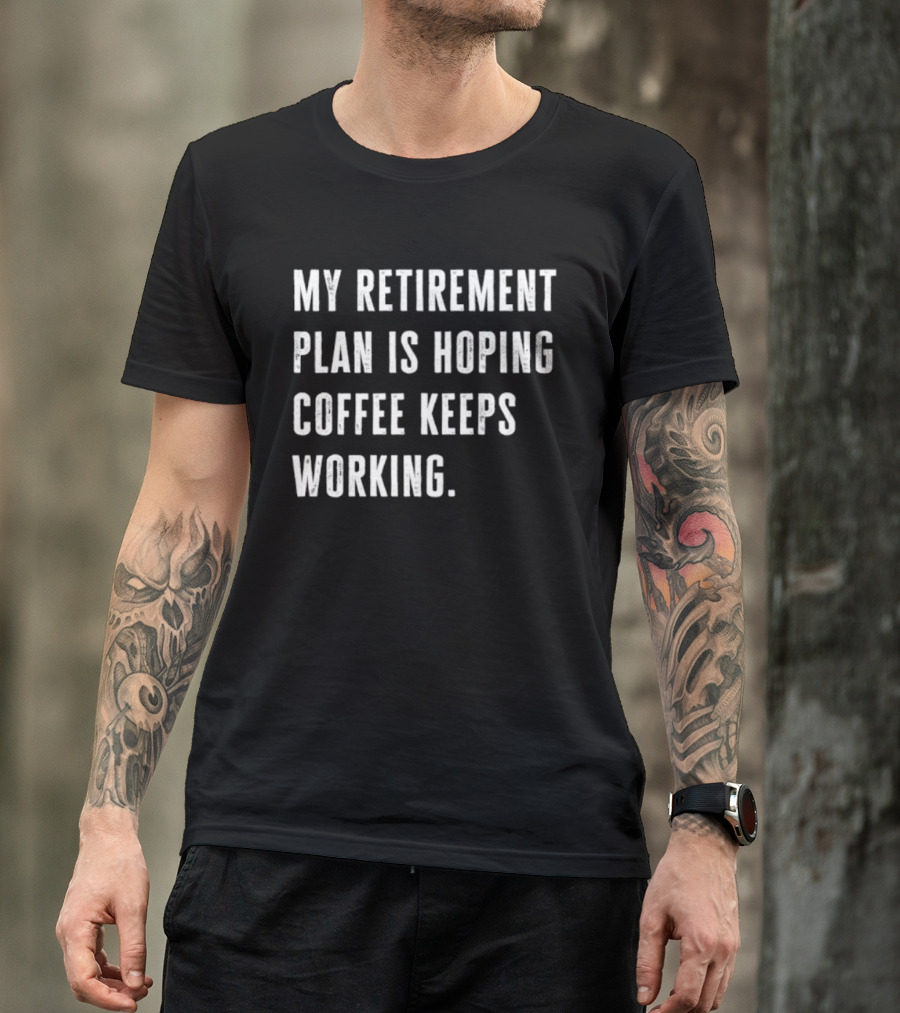Hoping Coffee Keeps Working My Retirement Plan T-Shirt