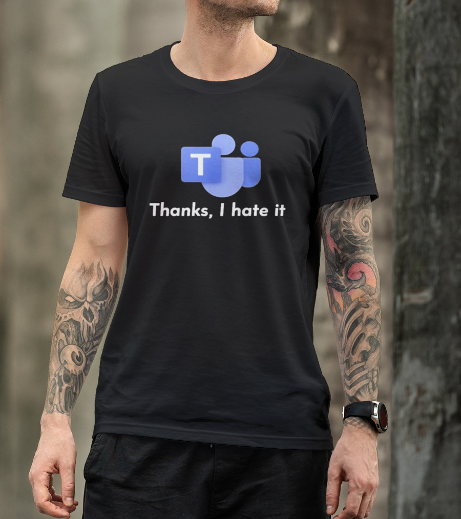 Microsoft Teams Thanks I Hate It Office Humor T-Shirt