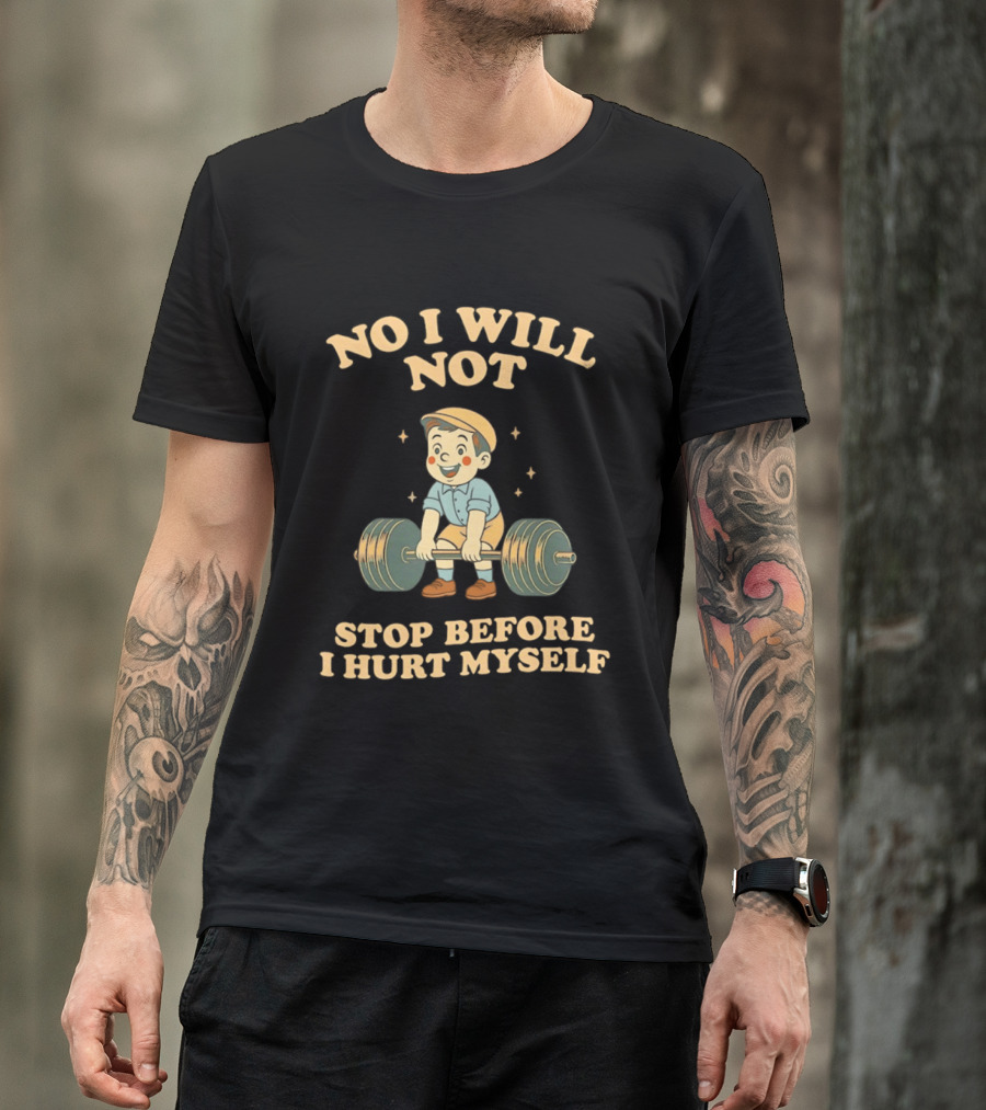 No I Will Not Stop Before I Hurt Myself Weightlifting Boy T-Shirt