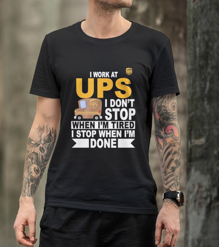 I Work At UPS I Don't Stop When I'm Tired I Stop When I'm Done T-Shirt
