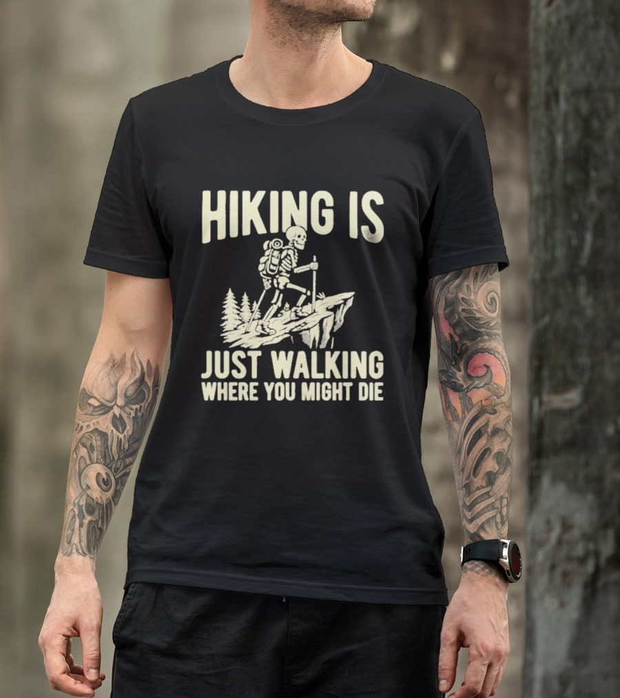Hiking Is Just Walking Where You Might Die Skeleton Adventure T-Shirt