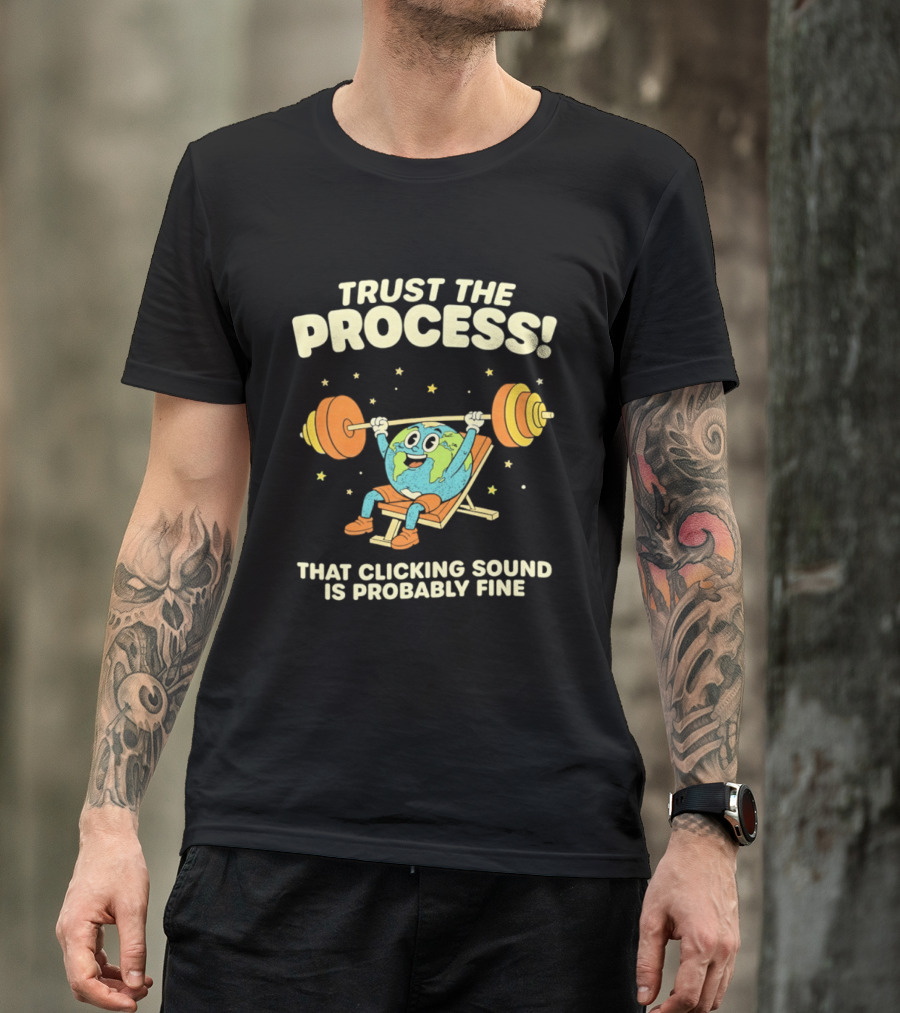 Trust The Process Earth Weightlifting Humor That Clicking Sound Is Probably Fine T-Shirt