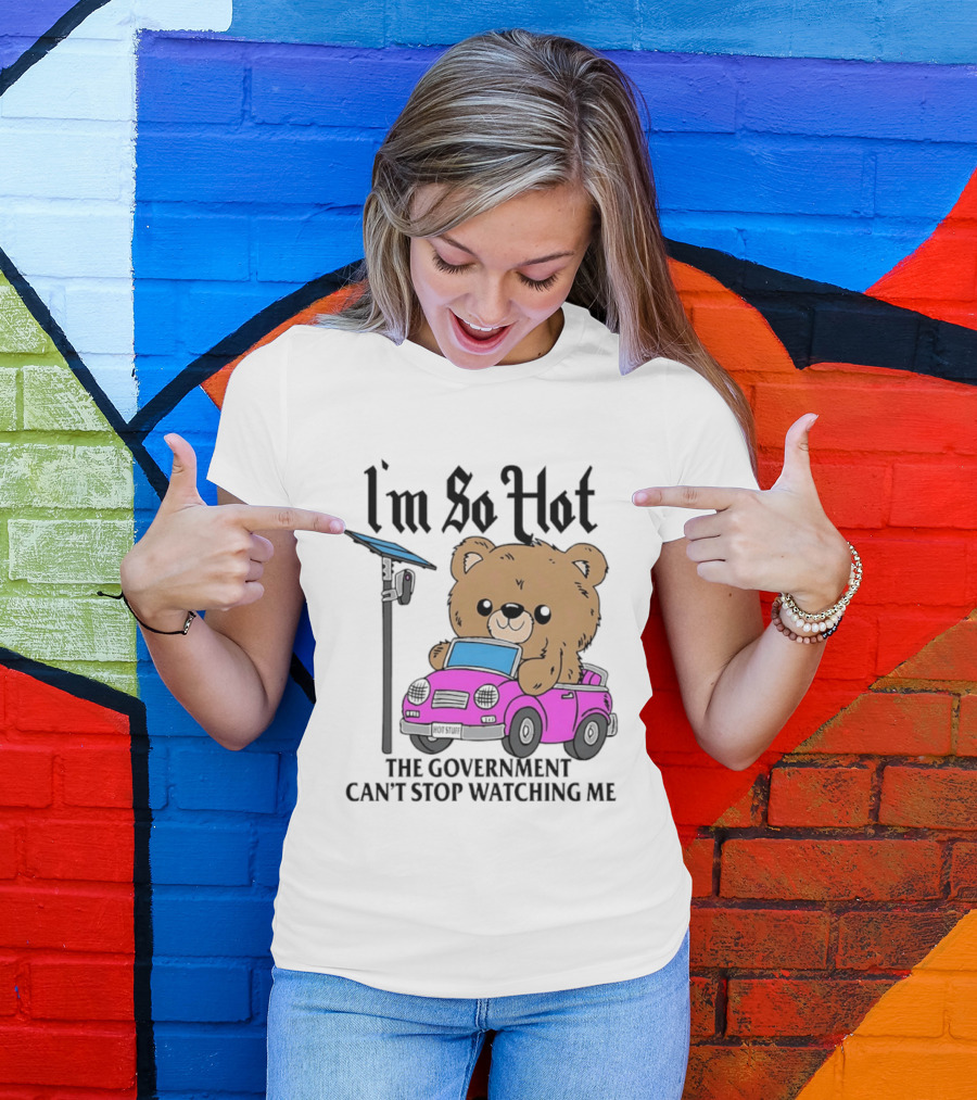 I'm So Hot Bear In Pink Car The Government Can't Stop Ing Me T-Shirt