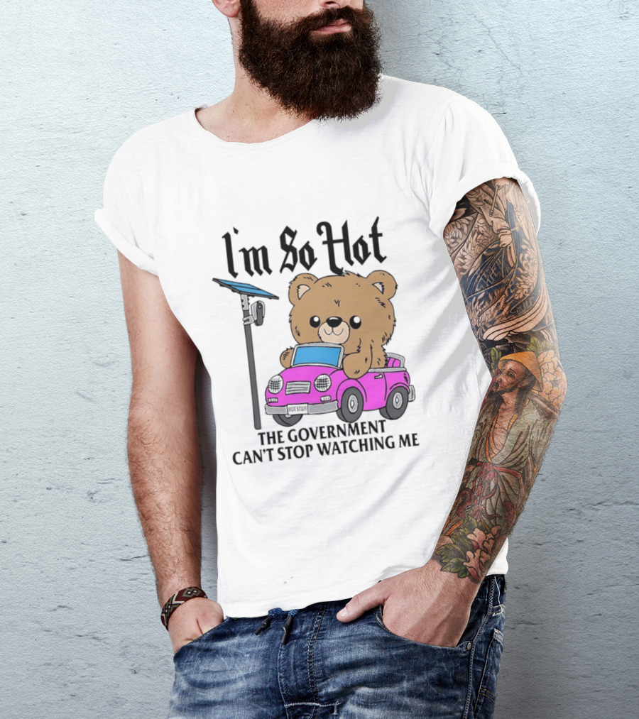 I'm So Hot Bear In Pink Car The Government Can't Stop Ing Me T-Shirt