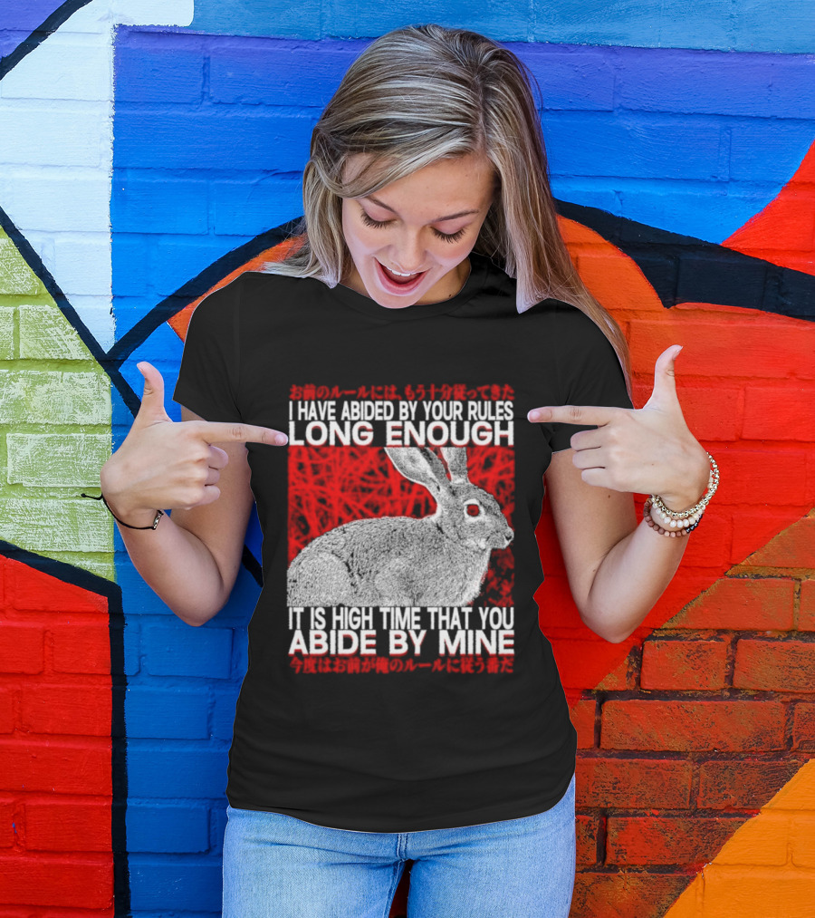 I Have Abided By Your Rules Long Enough Rabbit Now You Abide By Mine T-Shirt
