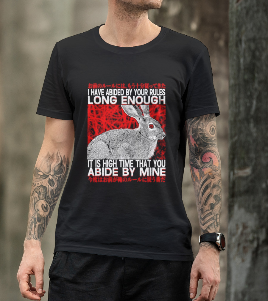 I Have Abided By Your Rules Long Enough Rabbit Now You Abide By Mine T-Shirt