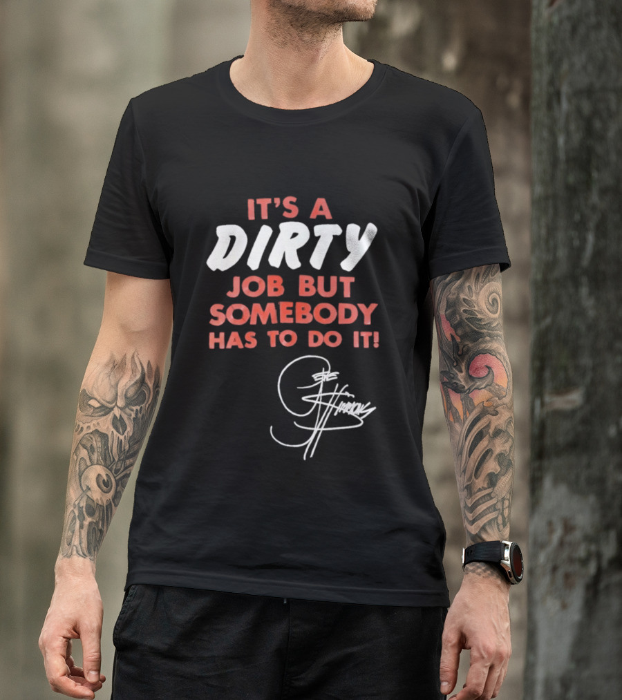 It's A Dirty Job But Somebody Has To Do It Signature Edition T-Shirt
