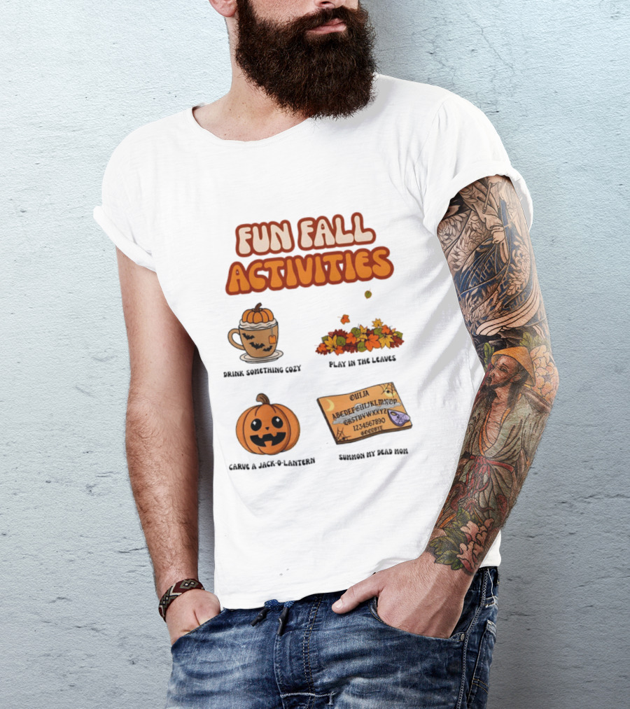 Fun Fall Activities Halloween Drink Something Cozy Ouija Board Carve A Jack O Lantern Play In The Leaves T-Shirt