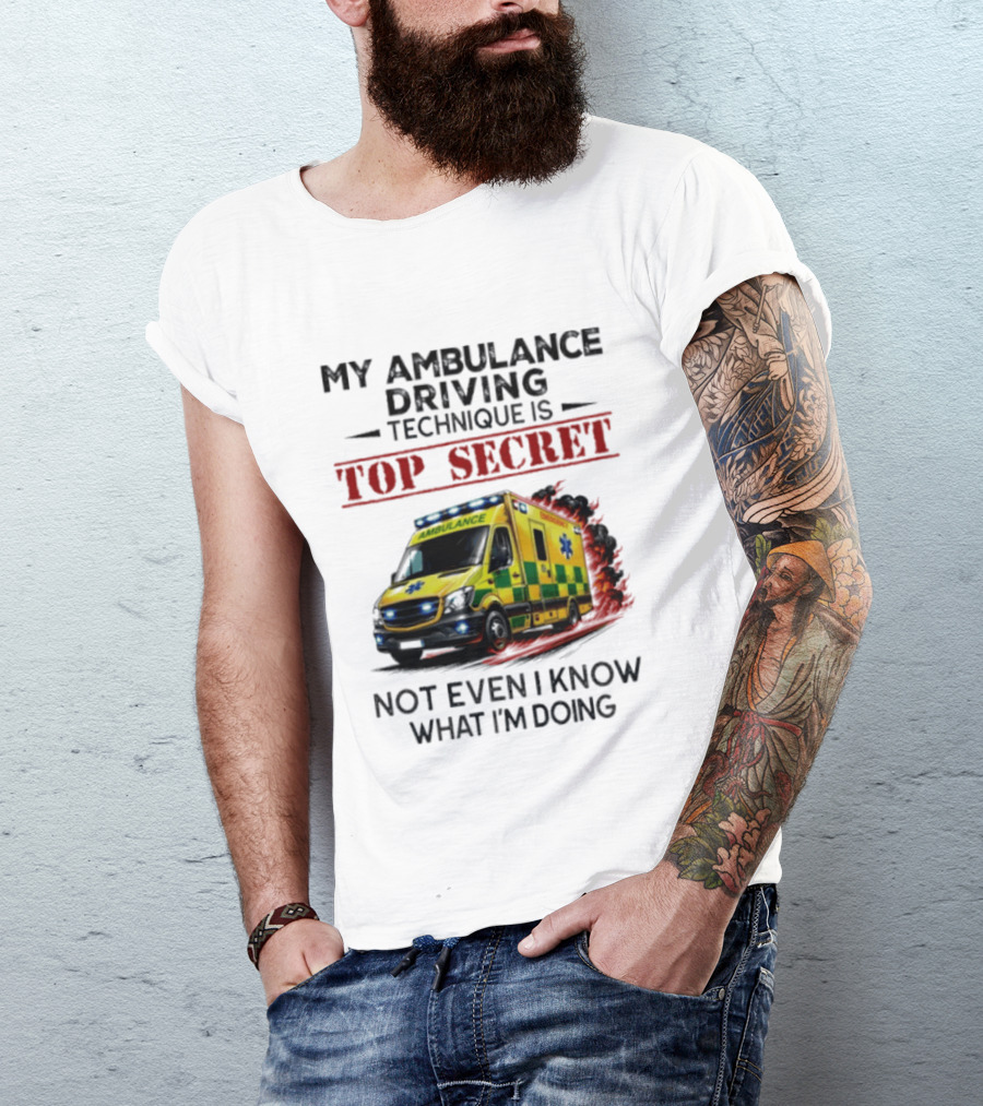 My Ambulance Driving Technique Is Top Secret Not Even I Know What I'm Doing Humor T-Shirt