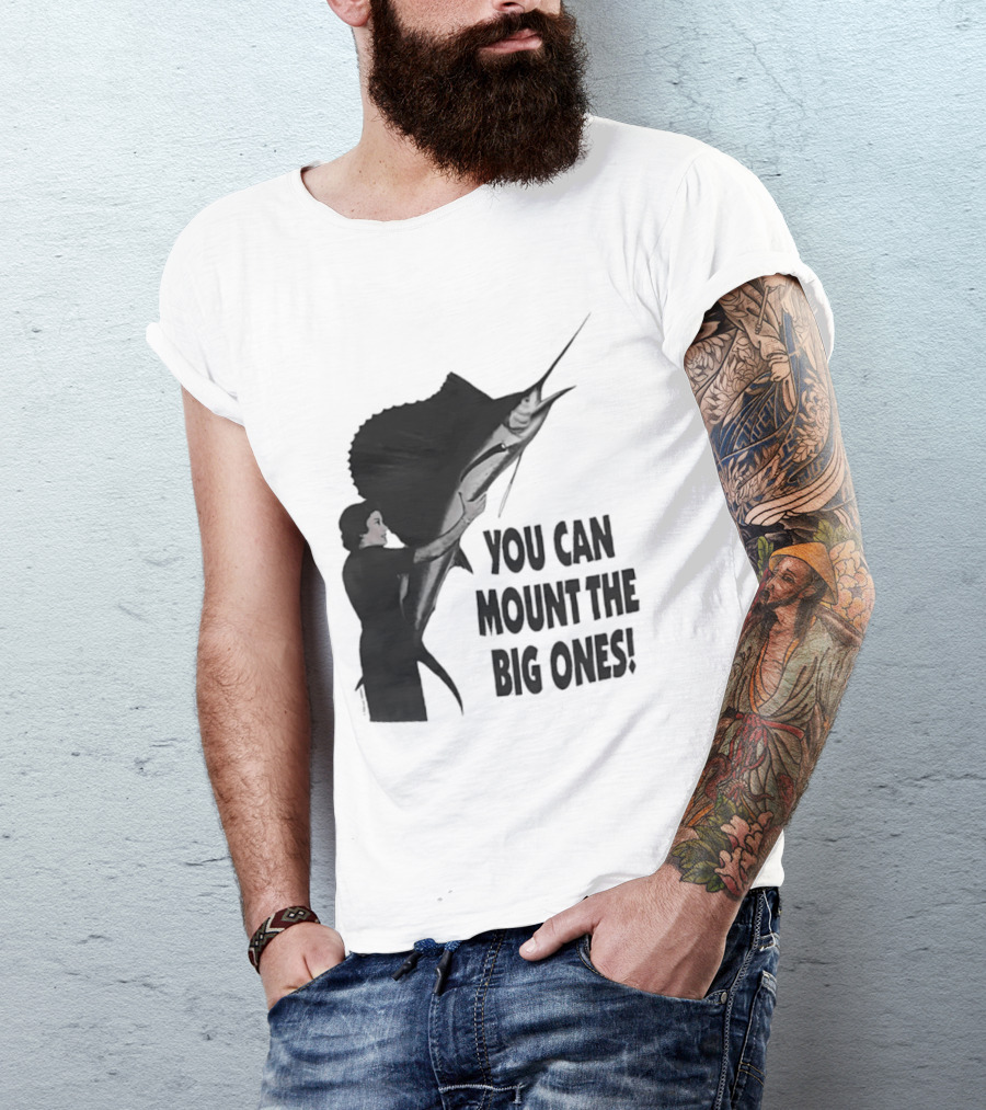 You Can Mount The Big Ones Swordfish T-Shirt