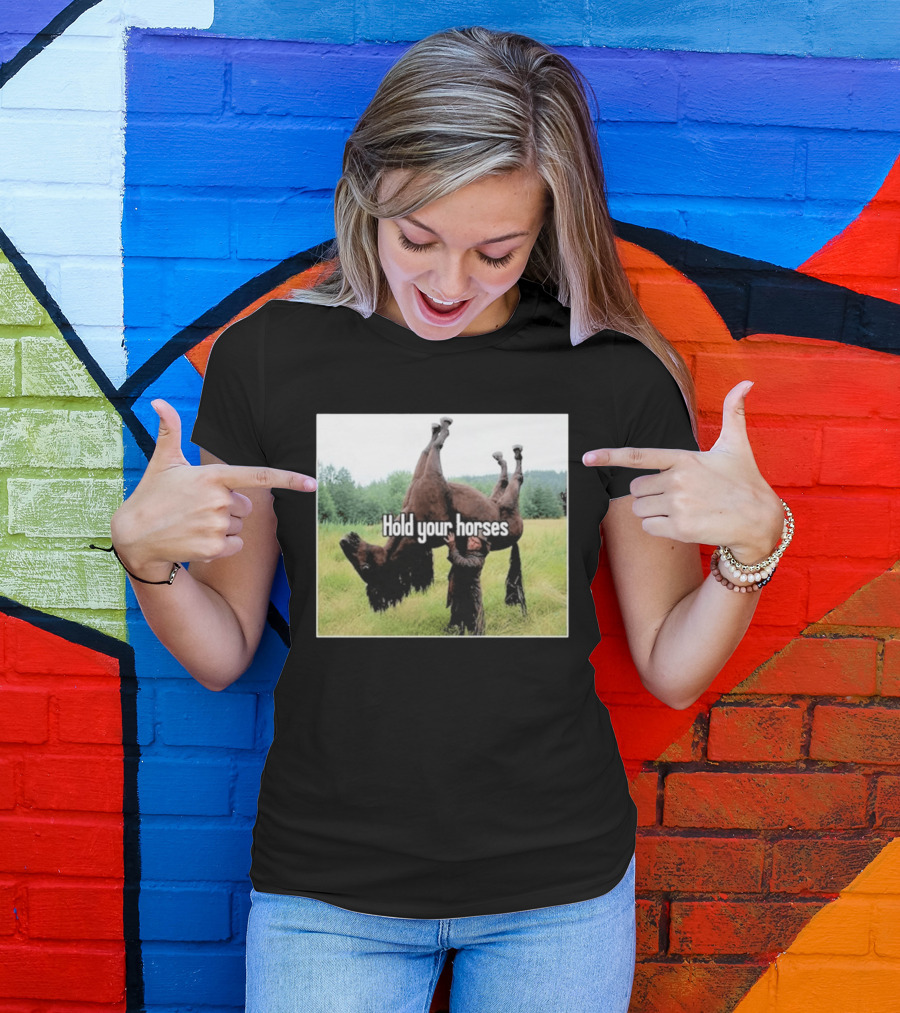 Hold Your Horses Humor With Upside Down Horse T-Shirt