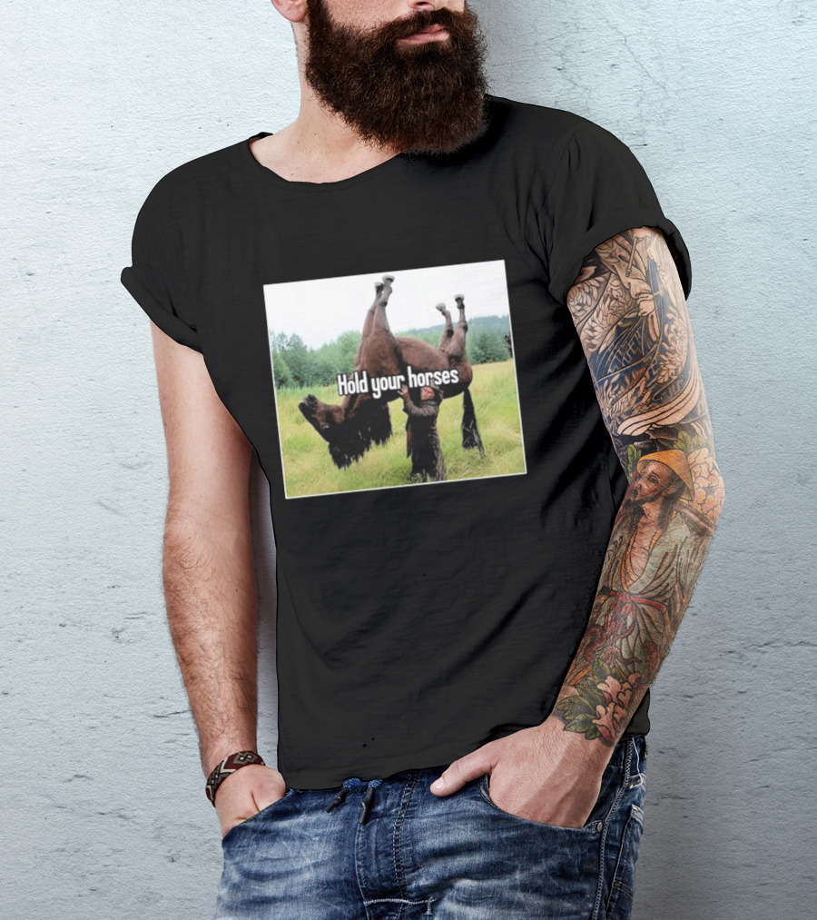 Hold Your Horses Humor With Upside Down Horse T-Shirt