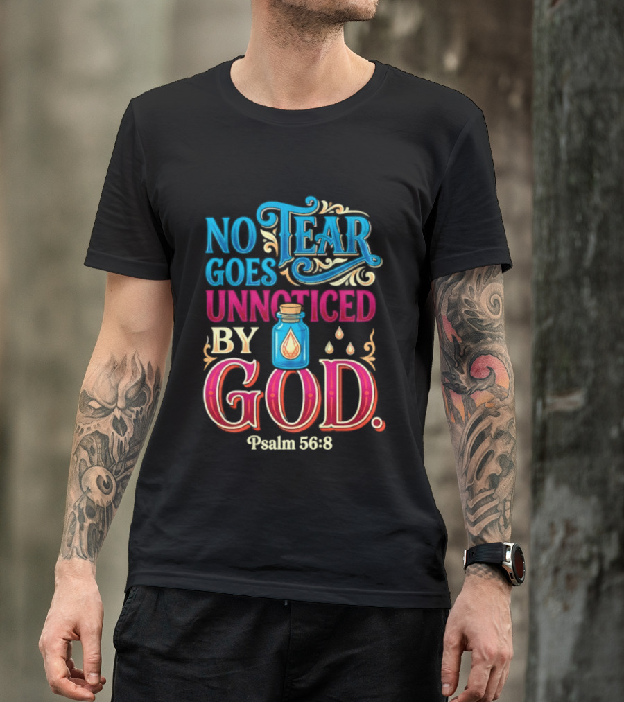No Tear Goes Unnoticed By God Psalm 56 8 Inspirational Scripture With Tears In Bottle T-Shirt