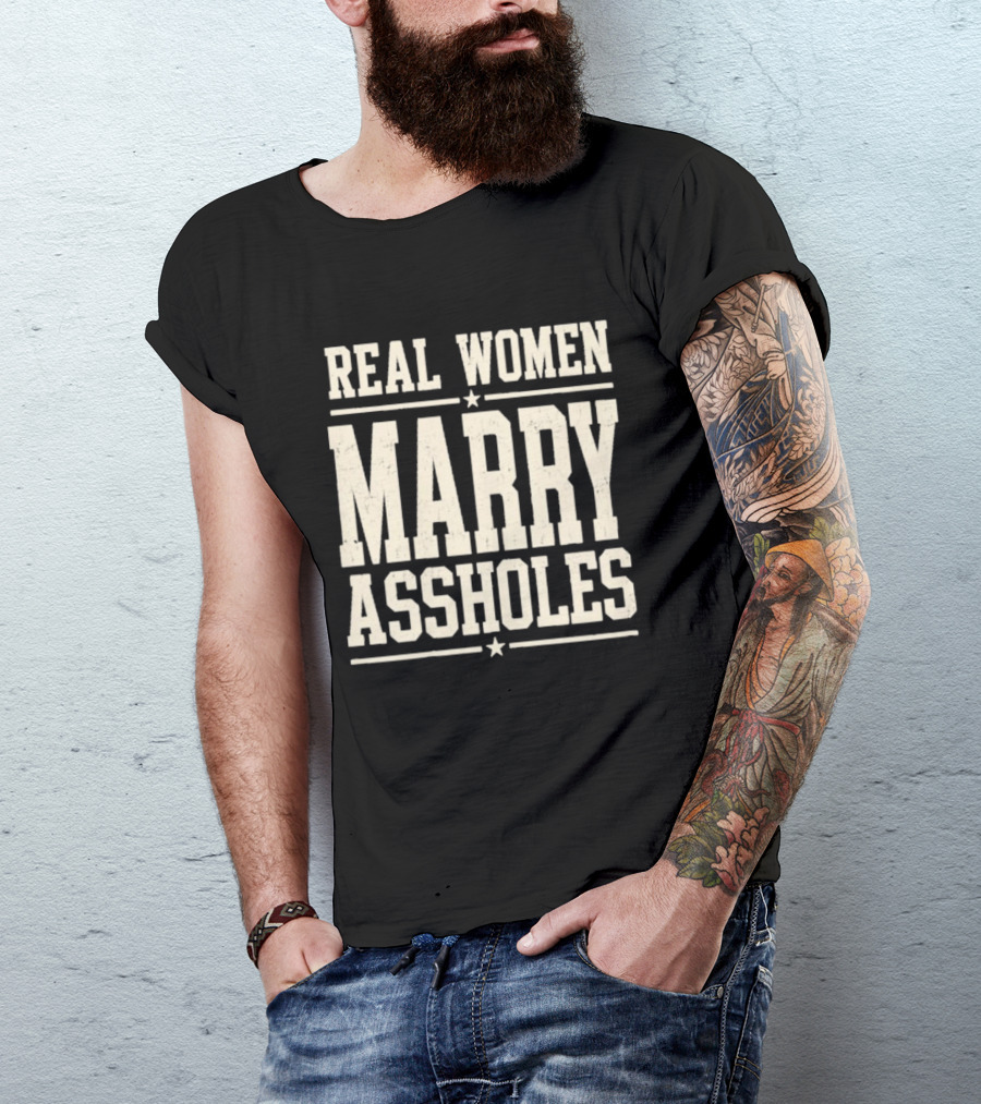 Real Women Marry Assholes T-Shirt