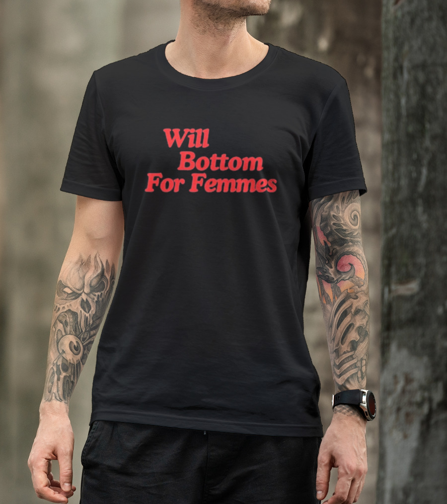 Will Bottom For Femmes T-Shirt