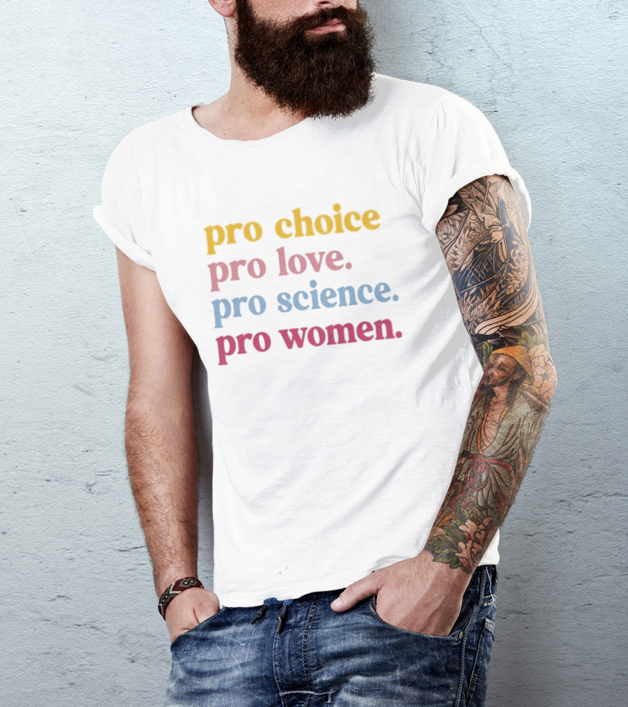 Pro Choice Pro Love Pro Science Pro Women Positive Message T-Shirt